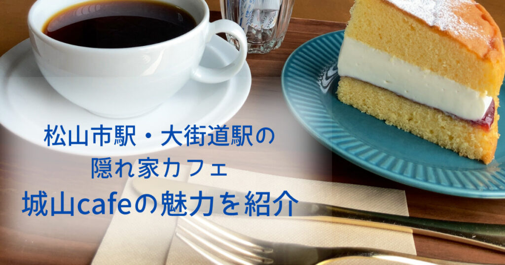 松山市駅・大街道駅の-隠れ家カフェ城山cafeの魅力を紹介